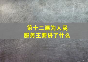 第十二课为人民服务主要讲了什么