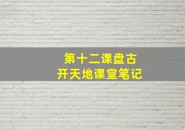 第十二课盘古开天地课堂笔记