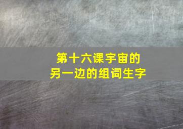 第十六课宇宙的另一边的组词生字