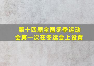 第十四届全国冬季运动会第一次在冬运会上设置