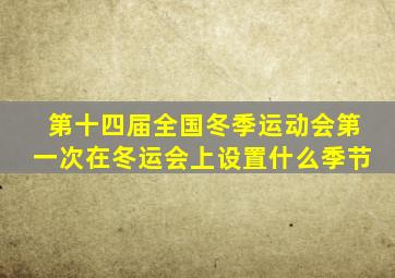 第十四届全国冬季运动会第一次在冬运会上设置什么季节