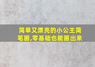 简单又漂亮的小公主简笔画,零基础也能画出来