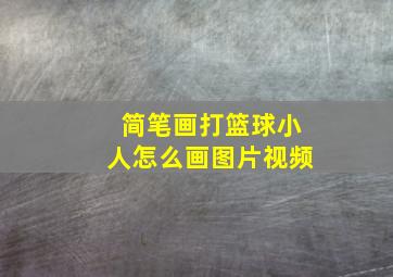 简笔画打篮球小人怎么画图片视频