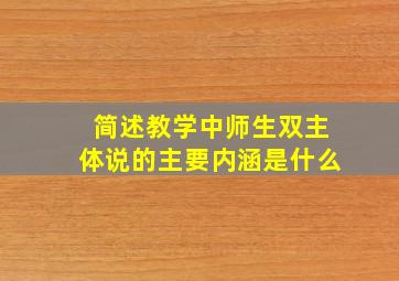 简述教学中师生双主体说的主要内涵是什么