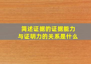 简述证据的证据能力与证明力的关系是什么