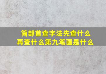 简部首查字法先查什么再查什么第九笔画是什么