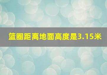 篮圈距离地面高度是3.15米