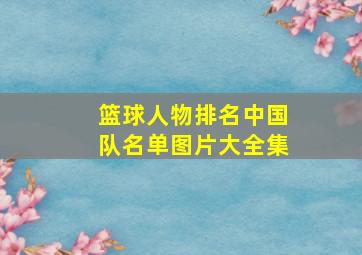 篮球人物排名中国队名单图片大全集