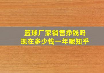 篮球厂家销售挣钱吗现在多少钱一年呢知乎