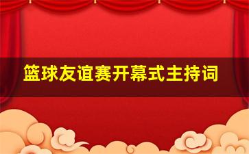 篮球友谊赛开幕式主持词