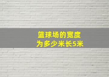 篮球场的宽度为多少米长5米