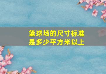 篮球场的尺寸标准是多少平方米以上