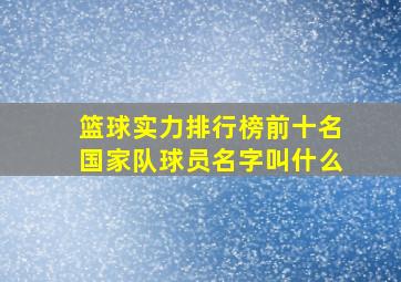 篮球实力排行榜前十名国家队球员名字叫什么