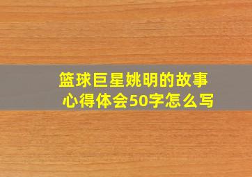 篮球巨星姚明的故事心得体会50字怎么写