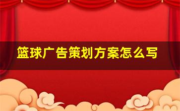 篮球广告策划方案怎么写