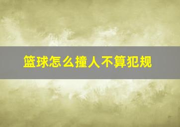 篮球怎么撞人不算犯规