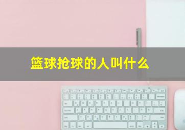 篮球抢球的人叫什么