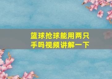 篮球抢球能用两只手吗视频讲解一下