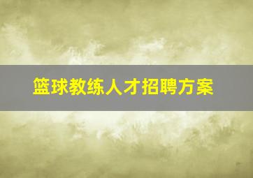 篮球教练人才招聘方案