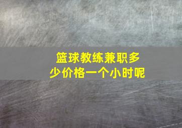 篮球教练兼职多少价格一个小时呢