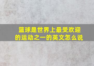 篮球是世界上最受欢迎的运动之一的英文怎么说