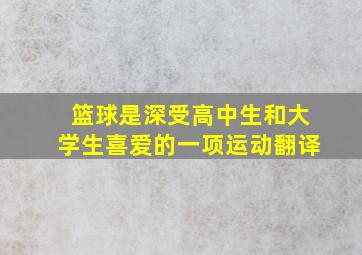 篮球是深受高中生和大学生喜爱的一项运动翻译