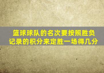 篮球球队的名次要按照胜负记录的积分来定胜一场得几分