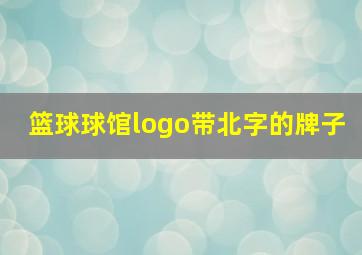 篮球球馆logo带北字的牌子