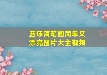 篮球简笔画简单又漂亮图片大全视频