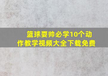 篮球耍帅必学10个动作教学视频大全下载免费