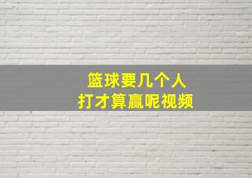 篮球要几个人打才算赢呢视频