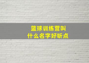 篮球训练营叫什么名字好听点