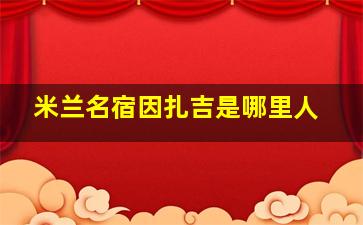 米兰名宿因扎吉是哪里人