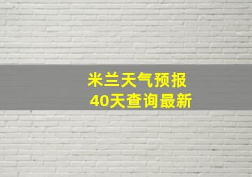 米兰天气预报40天查询最新