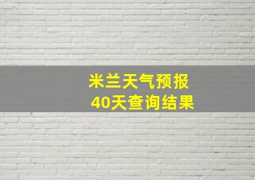 米兰天气预报40天查询结果