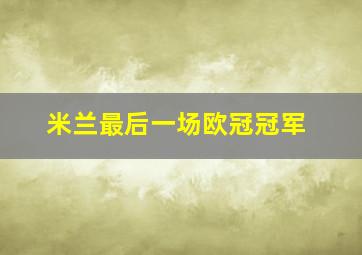 米兰最后一场欧冠冠军