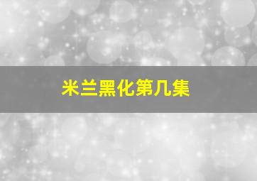 米兰黑化第几集