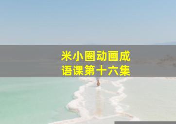 米小圈动画成语课第十六集