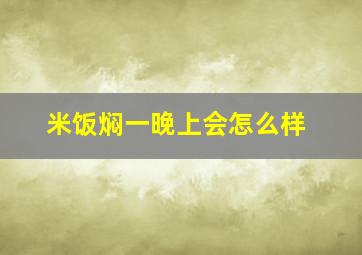 米饭焖一晚上会怎么样