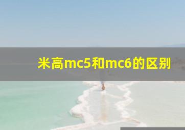 米高mc5和mc6的区别