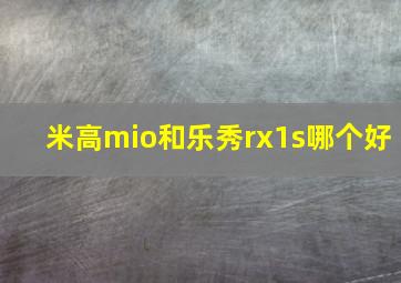 米高mio和乐秀rx1s哪个好