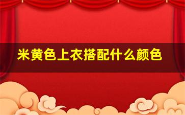 米黄色上衣搭配什么颜色