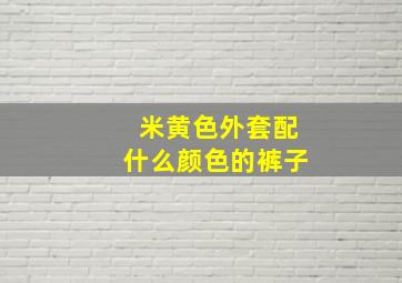 米黄色外套配什么颜色的裤子