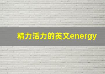 精力活力的英文energy