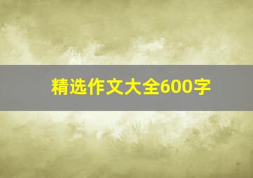 精选作文大全600字