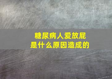 糖尿病人爱放屁是什么原因造成的