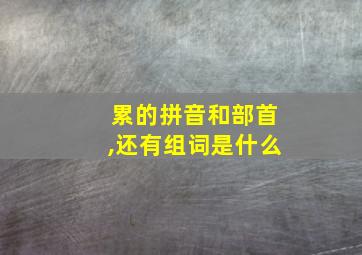 累的拼音和部首,还有组词是什么