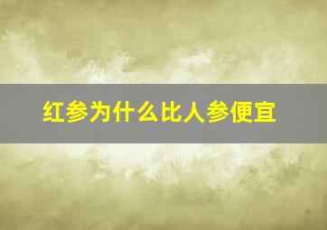 红参为什么比人参便宜