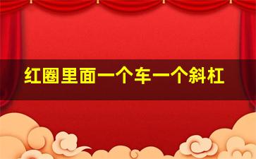 红圈里面一个车一个斜杠