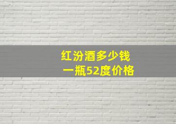 红汾酒多少钱一瓶52度价格